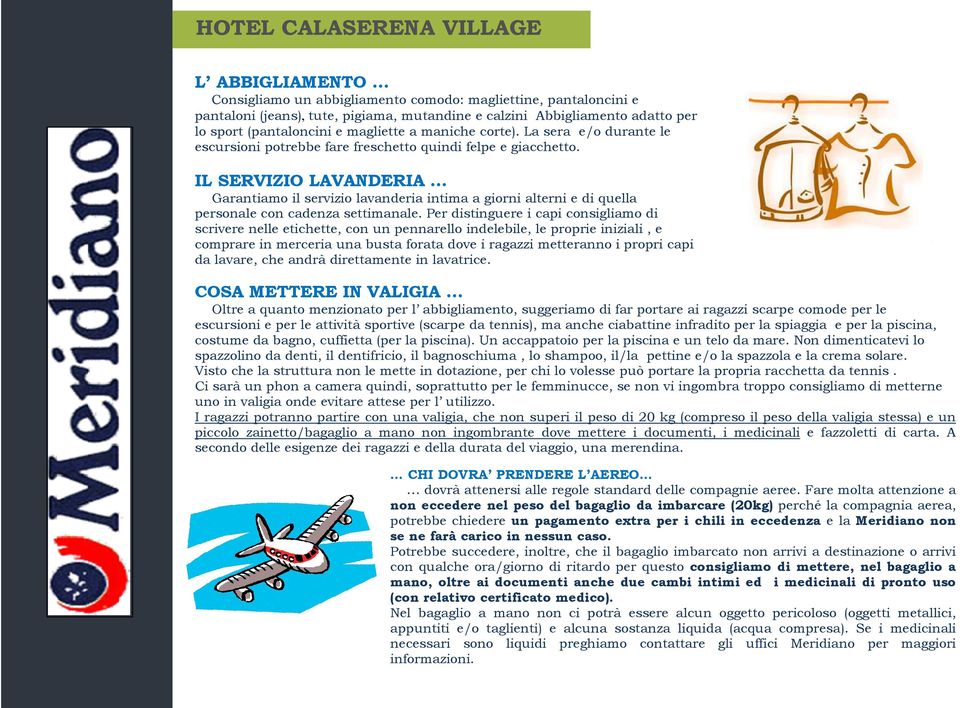 IL SERVIZIO LAVANDERIA Garantiamo il servizio lavanderia intima a giorni alterni e di quella personale con cadenza settimanale.