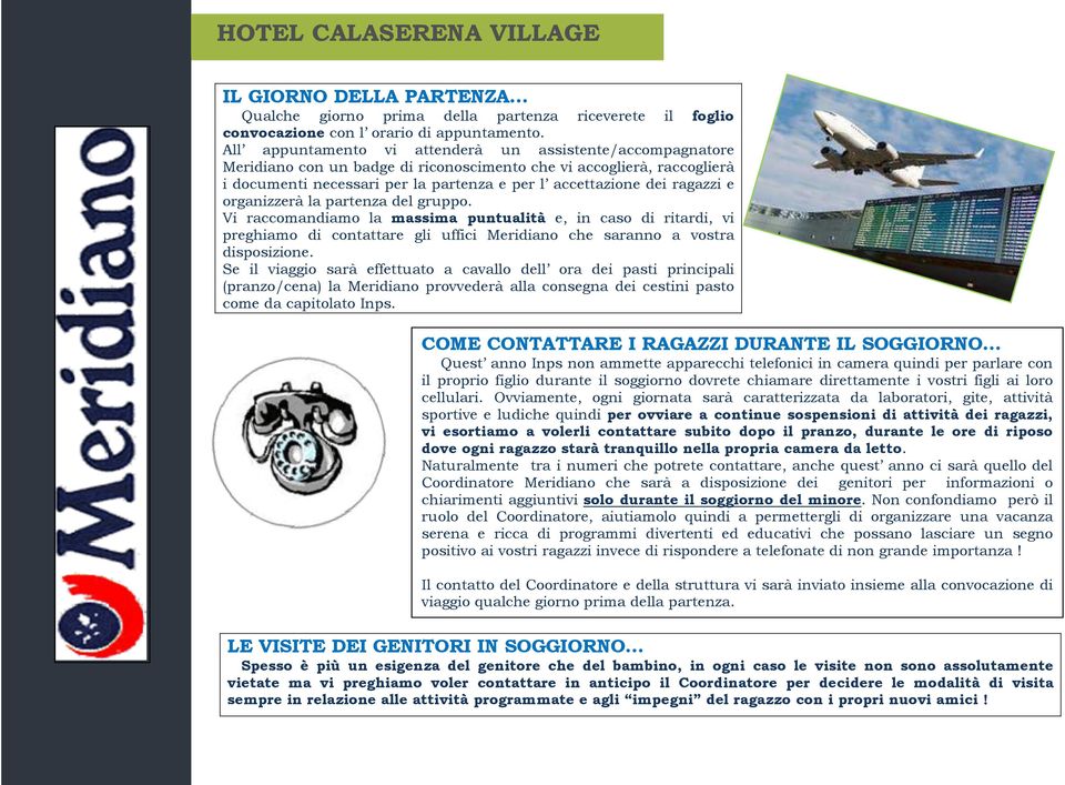 ragazzi e organizzerà la partenza del gruppo. Vi raccomandiamo la massima puntualità e, in caso di ritardi, vi preghiamo di contattare gli uffici Meridiano che saranno a vostra disposizione.