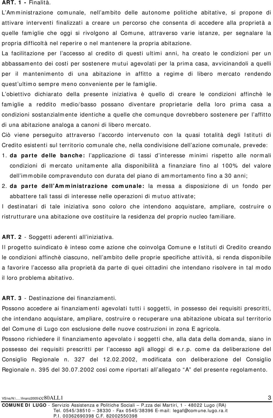 famiglie che oggi si rivolgono al Comune, attraverso varie istanze, per segnalare la propria difficoltà nel reperire o nel mantenere la propria abitazione.