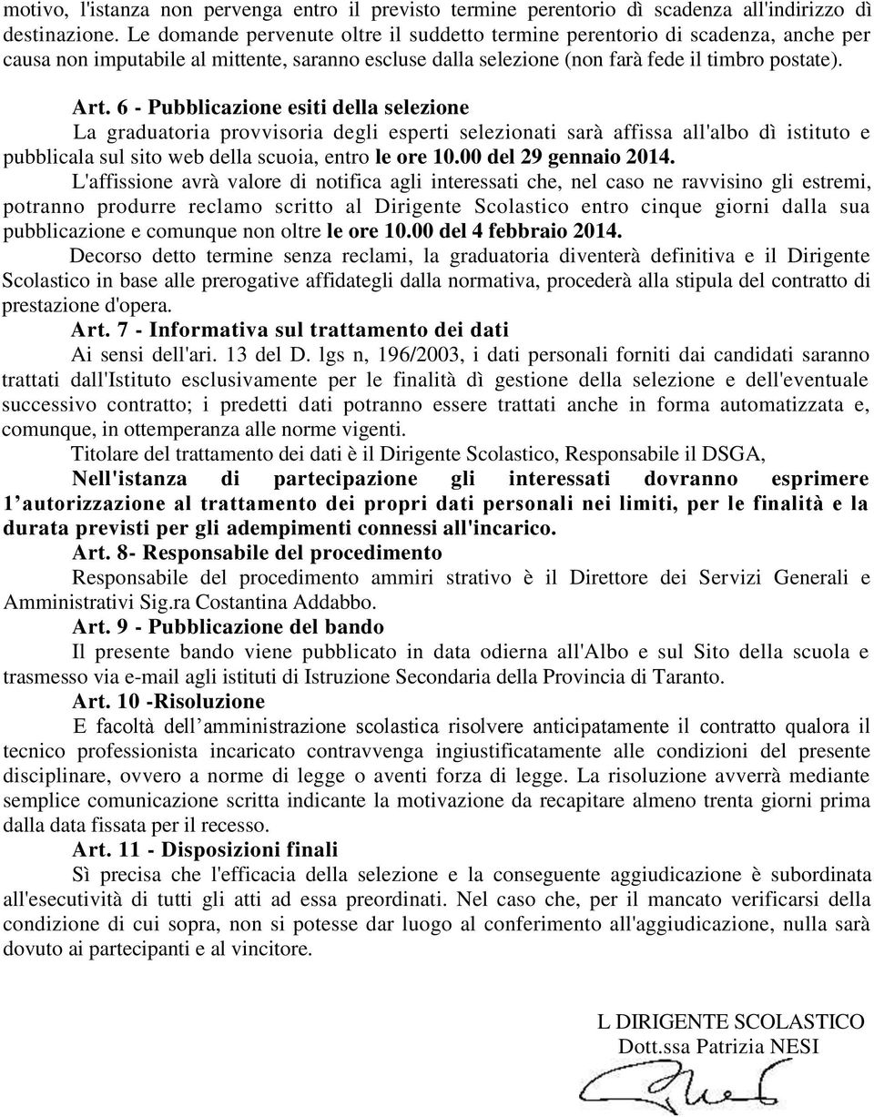 6 - Pubblicazione esiti della selezione La graduatoria provvisoria degli esperti selezionati sarà affissa all'albo dì istituto e pubblicala sul sito web della scuoia, entro le ore 10.