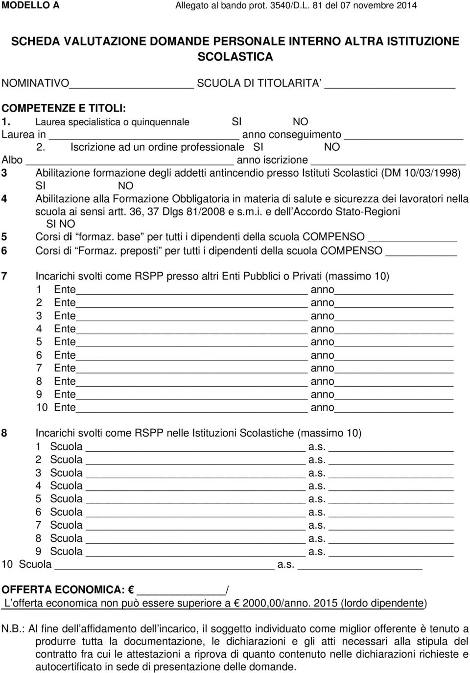 Iscrizione ad un ordine professionale SI NO Albo anno iscrizione 3 Abilitazione formazione degli addetti antincendio presso Istituti Scolastici (DM 10/03/1998) SI NO 4 Abilitazione alla Formazione