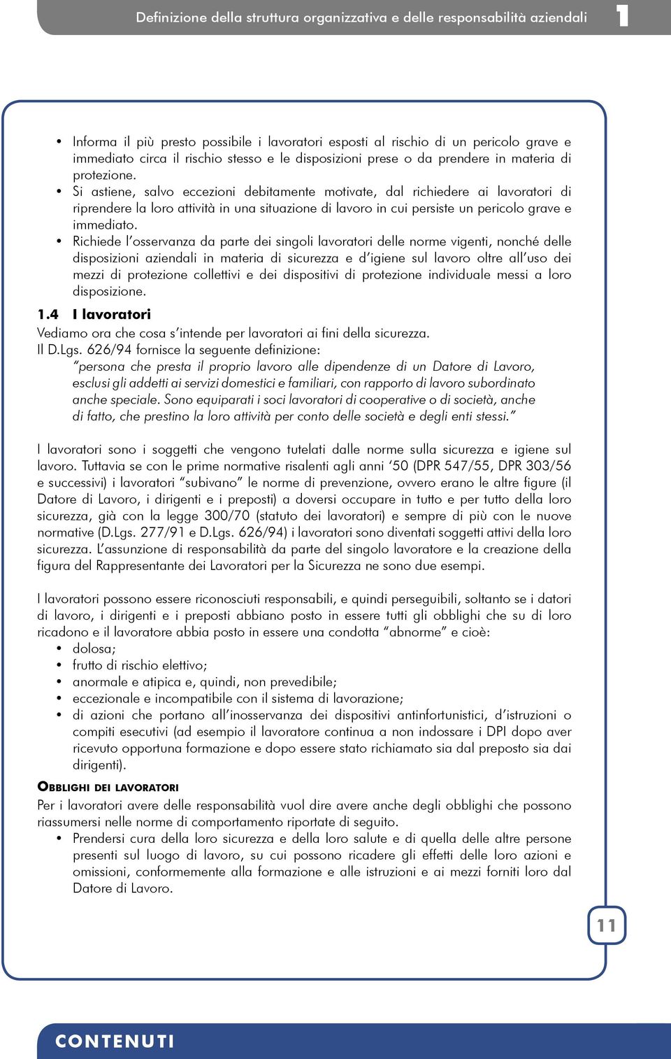 Si astiene, salvo eccezioni debitamente motivate, dal richiedere ai lavoratori di riprendere la loro attività in una situazione di lavoro in cui persiste un pericolo grave e immediato.