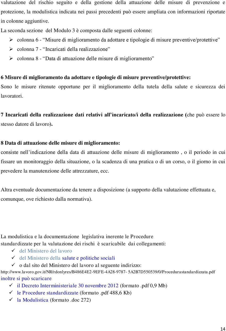 La seconda sezione del Modulo 3 è composta dalle seguenti colonne: colonna 6 - Misure di miglioramento da adottare e tipologie di misure preventive/protettive colonna 7 - Incaricati della