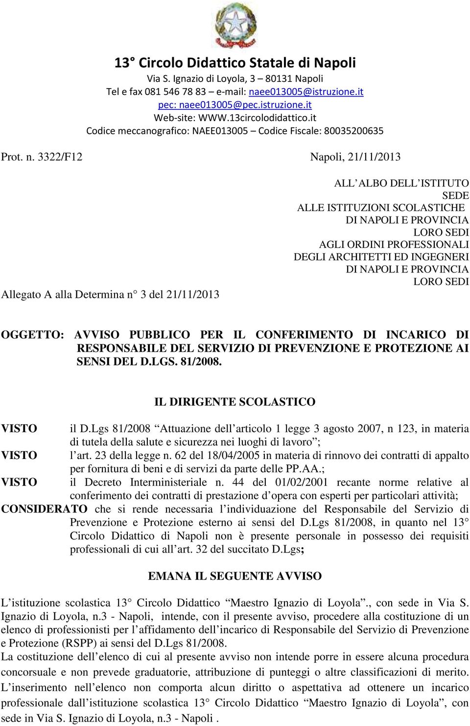 3322/F12 Napoli, 21/11/2013 Allegato A alla Determina n 3 del 21/11/2013 ALL ALBO DELL ISTITUTO SEDE ALLE ISTITUZIONI SCOLASTICHE DI NAPOLI E PROVINCIA LORO SEDI AGLI ORDINI PROFESSIONALI DEGLI