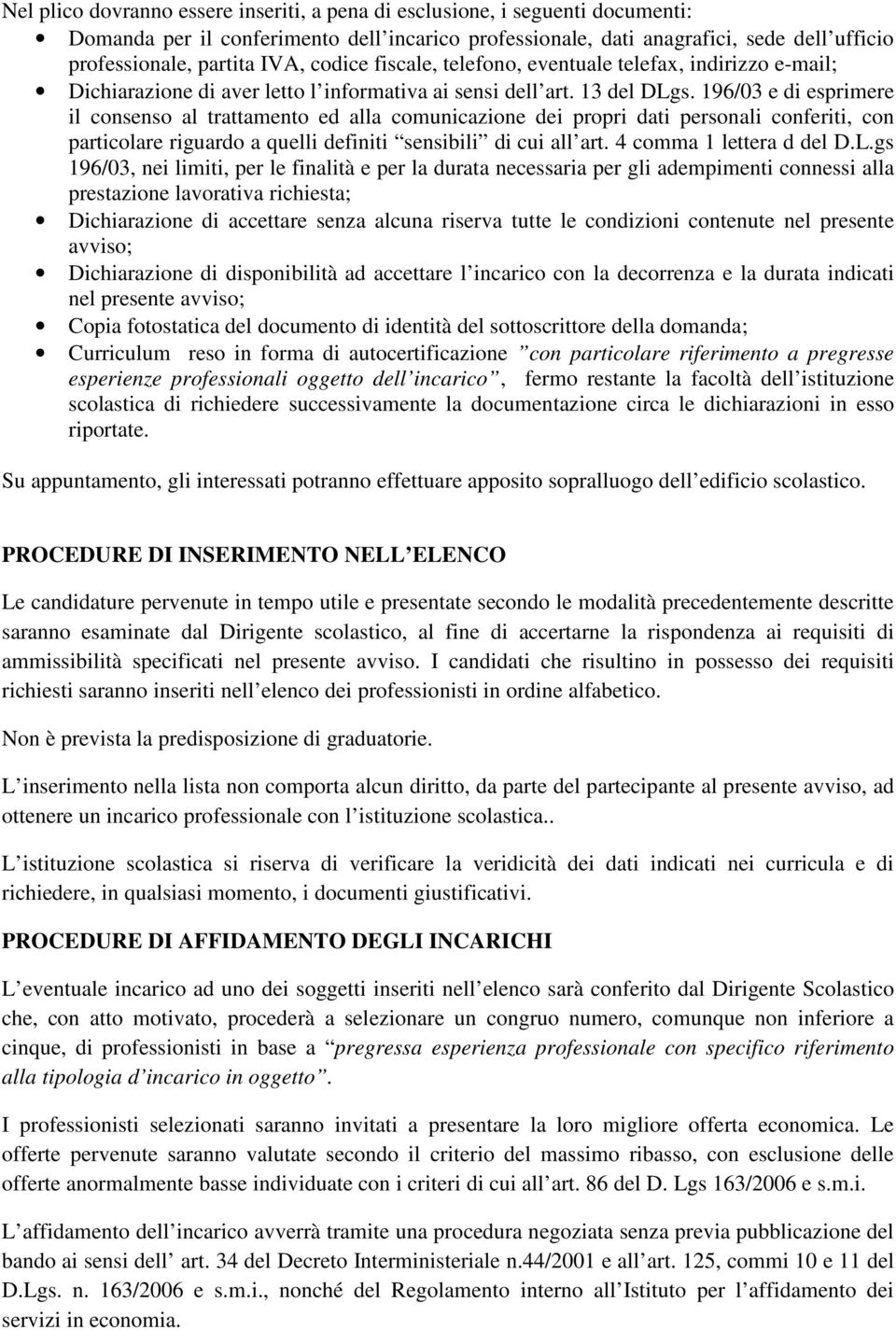 196/03 e di esprimere il consenso al trattamento ed alla comunicazione dei propri dati personali conferiti, con particolare riguardo a quelli definiti sensibili di cui all art.