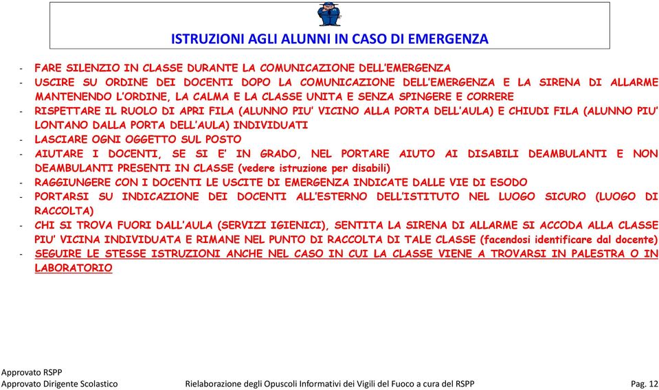 PORTA DELL AULA) INDIVIDUATI - LASCIARE OGNI OGGETTO SUL POSTO - AIUTARE I DOCENTI, SE SI E IN GRADO, NEL PORTARE AIUTO AI DISABILI DEAMBULANTI E NON DEAMBULANTI PRESENTI IN CLASSE (vedere istruzione