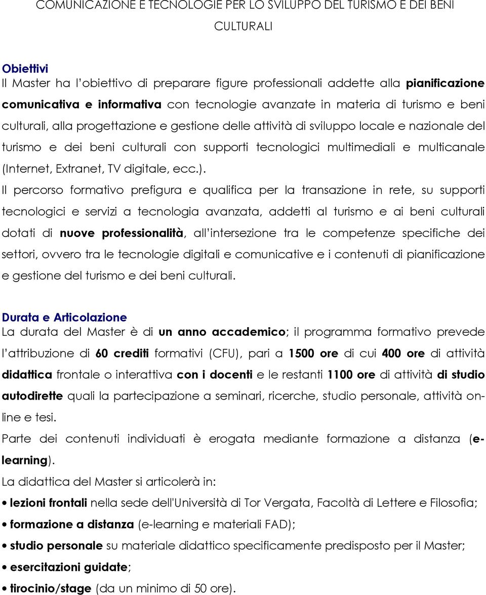 multimediali e multicanale (Internet, Extranet, TV digitale, ecc.).