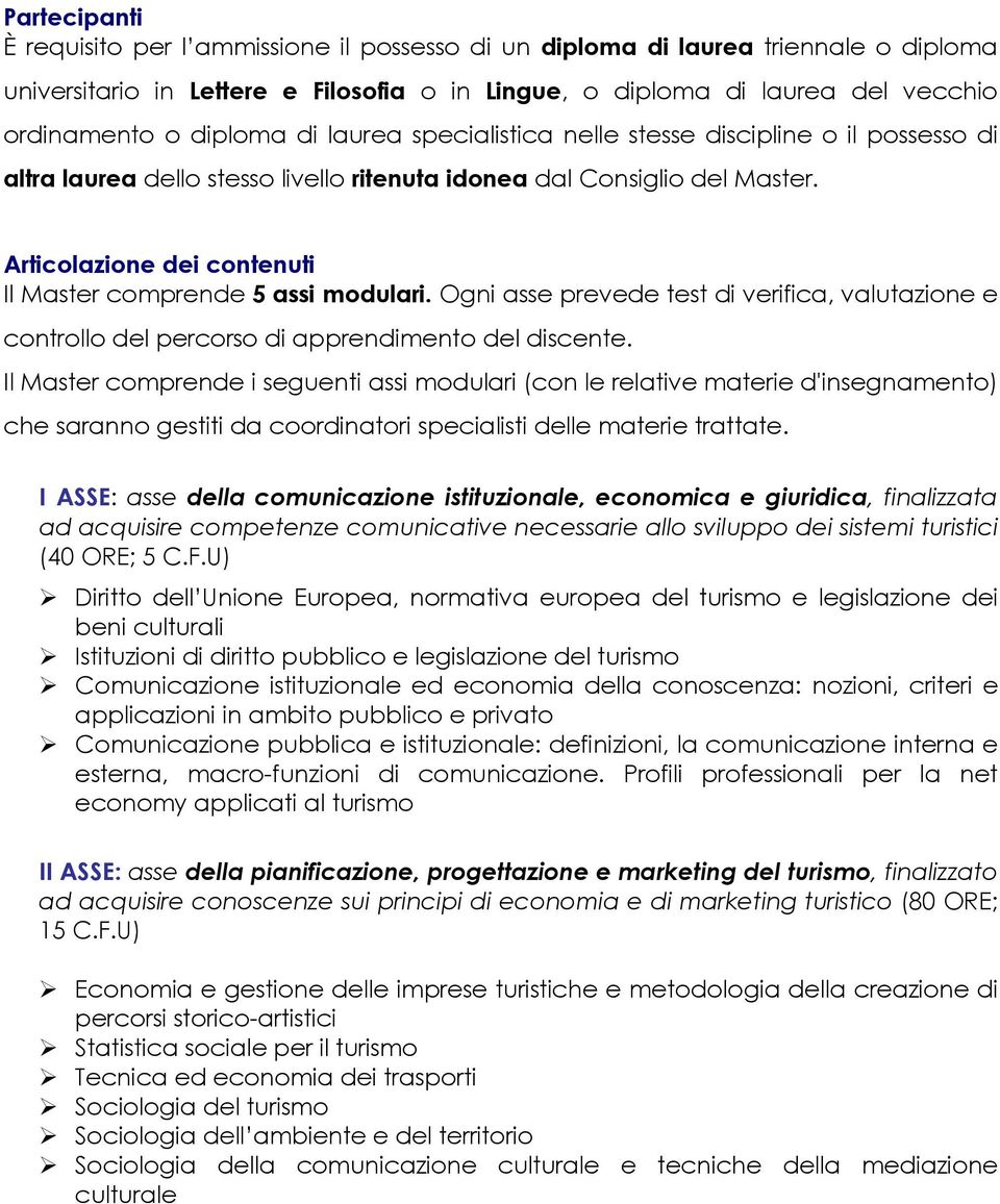 Articolazione dei contenuti Il Master comprende 5 assi modulari. Ogni asse prevede test di verifica, valutazione e controllo del percorso di apprendimento del discente.