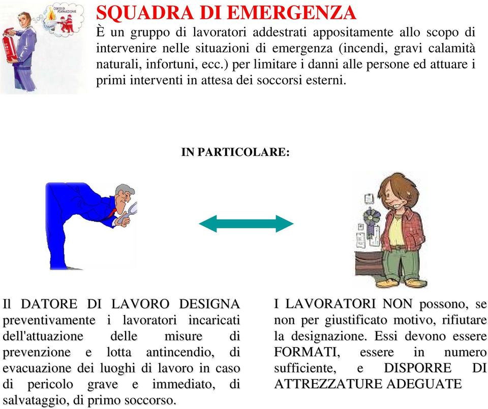 IN PARTICOLARE: Il DATORE DI LAVORO DESIGNA preventivamente i lavoratori incaricati dell'attuazione delle misure di prevenzione e lotta antincendio, di evacuazione dei luoghi di lavoro in