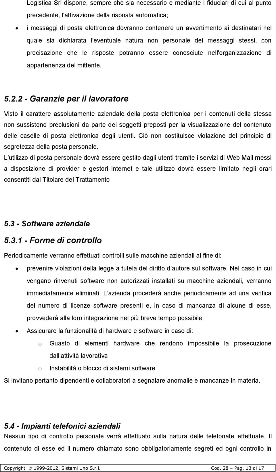 2 - Garanzie per il lavratre Vist il carattere asslutamente aziendale della psta elettrnica per i cntenuti della stessa nn sussistn preclusini da parte dei sggetti prepsti per la visualizzazine del