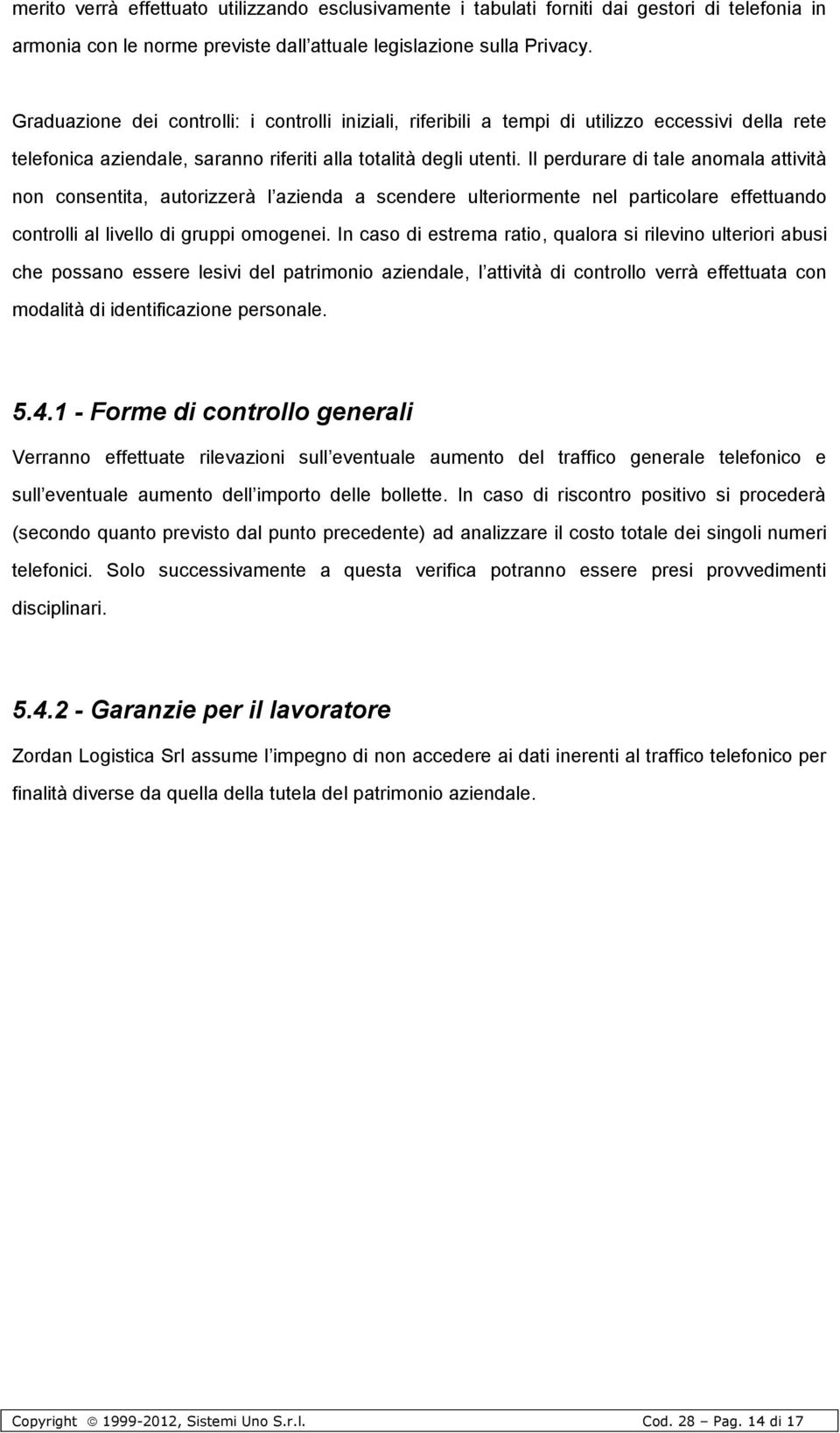 Il perdurare di tale anmala attività nn cnsentita, autrizzerà l azienda a scendere ulterirmente nel particlare effettuand cntrlli al livell di gruppi mgenei.