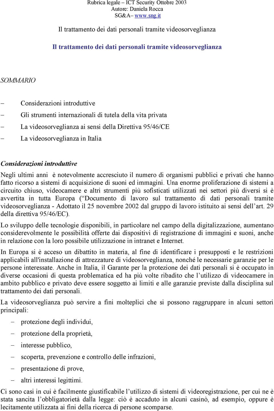 Una enorme proliferazione di sistemi a circuito chiuso, videocamere e altri strumenti più sofisticati utilizzati nei settori più diversi si è avvertita in tutta Europa ( Documento di lavoro sul