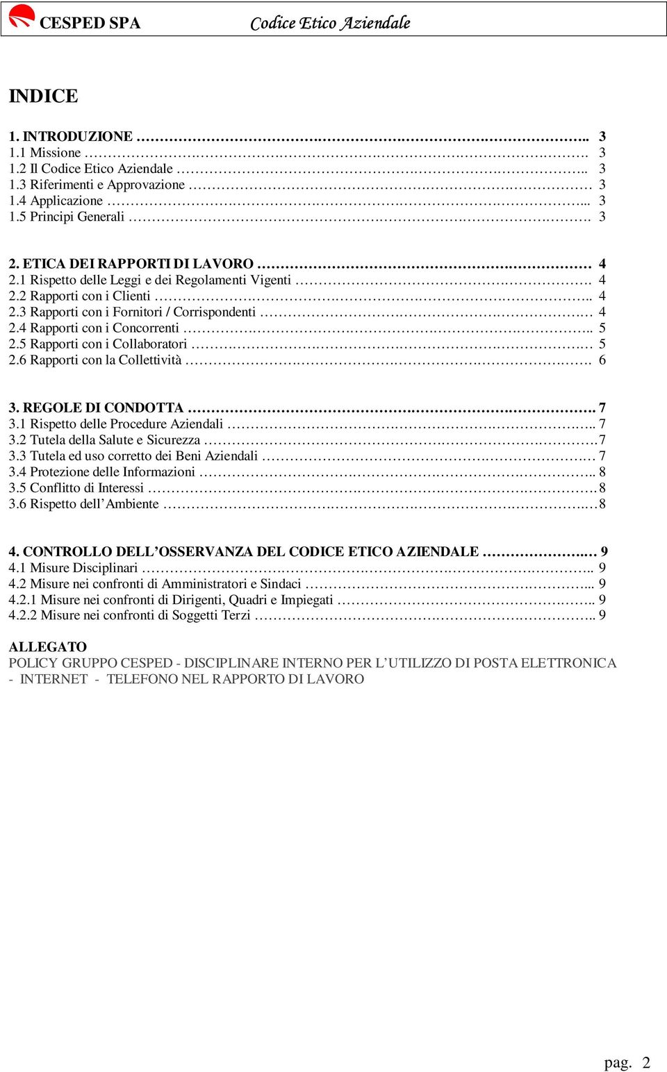 5 Rapporti con i Collaboratori 5 2.6 Rapporti con la Collettività. 6 3. REGOLE DI CONDOTTA. 7 3.1 Rispetto delle Procedure Aziendali.. 7 3.2 Tutela della Salute e Sicurezza. 7 3.3 Tutela ed uso corretto dei Beni Aziendali 7 3.