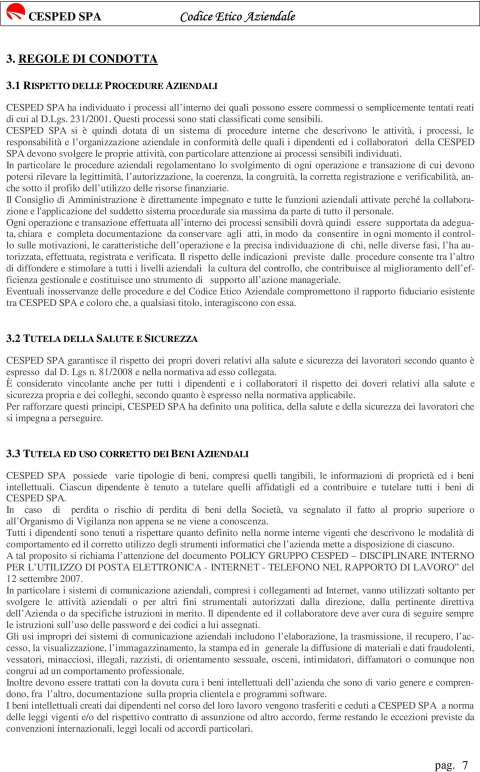 CESPED SPA si è quindi dotata di un sistema di procedure interne che descrivono le attività, i processi, le responsabilità e l organizzazione aziendale in conformità delle quali i dipendenti ed i