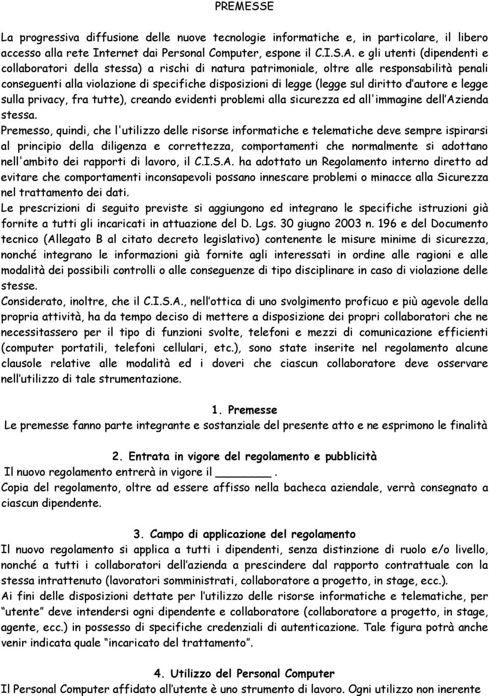 diritto d autore e legge sulla privacy, fra tutte), creando evidenti problemi alla sicurezza ed all'immagine dell Azienda stessa.