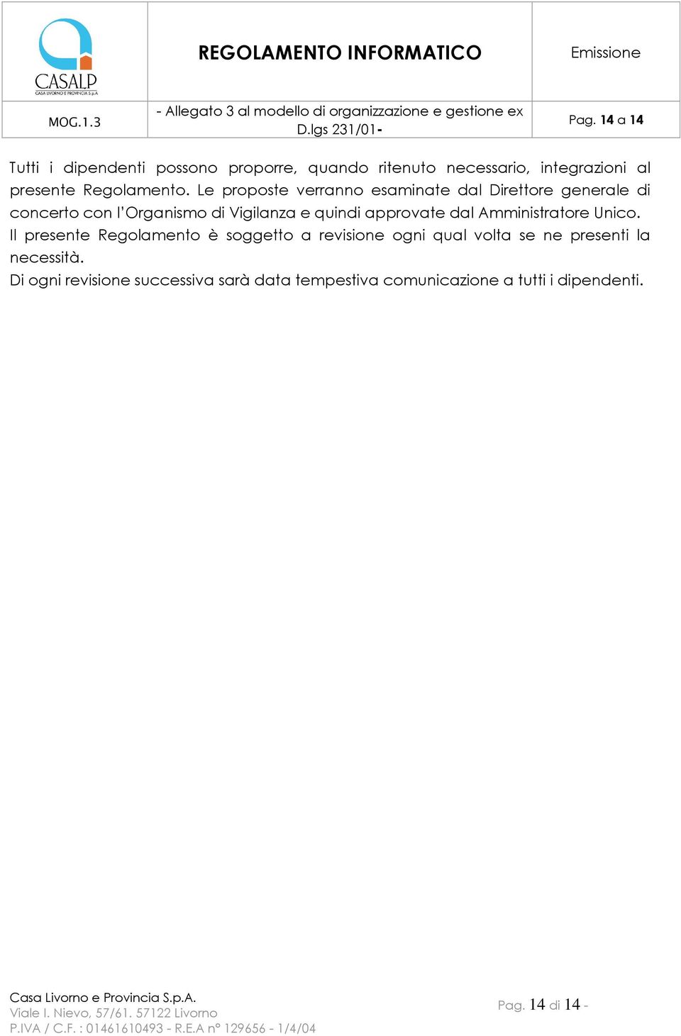 Le proposte verranno esaminate dal Direttore generale di concerto con l Organismo di Vigilanza e quindi