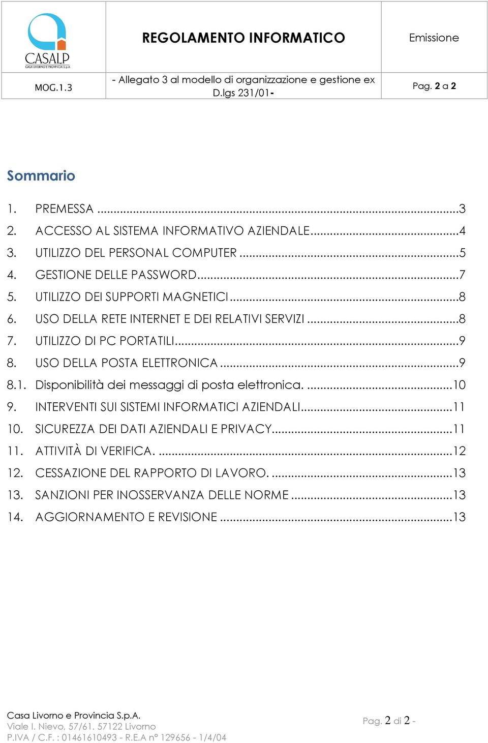 Disponibilità dei messaggi di posta elettronica....10 9. INTERVENTI SUI SISTEMI INFORMATICI AZIENDALI...11 10. SICUREZZA DEI DATI AZIENDALI E PRIVACY...11 11.