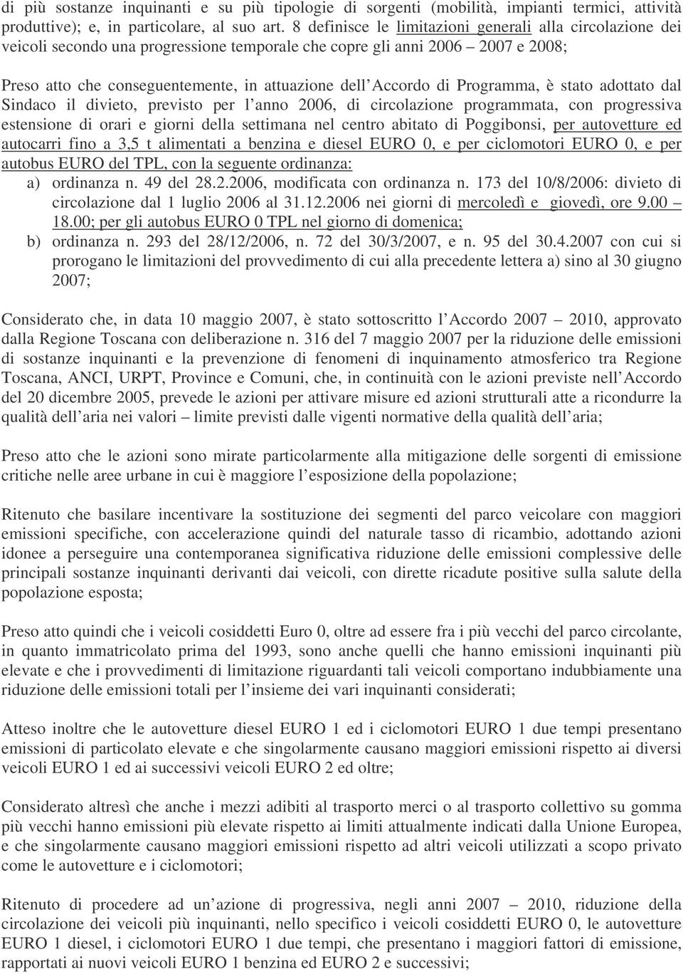 di Programma, è stato adottato dal Sindaco il divieto, previsto per l anno 2006, di circolazione programmata, con progressiva estensione di orari e giorni della settimana nel centro abitato di