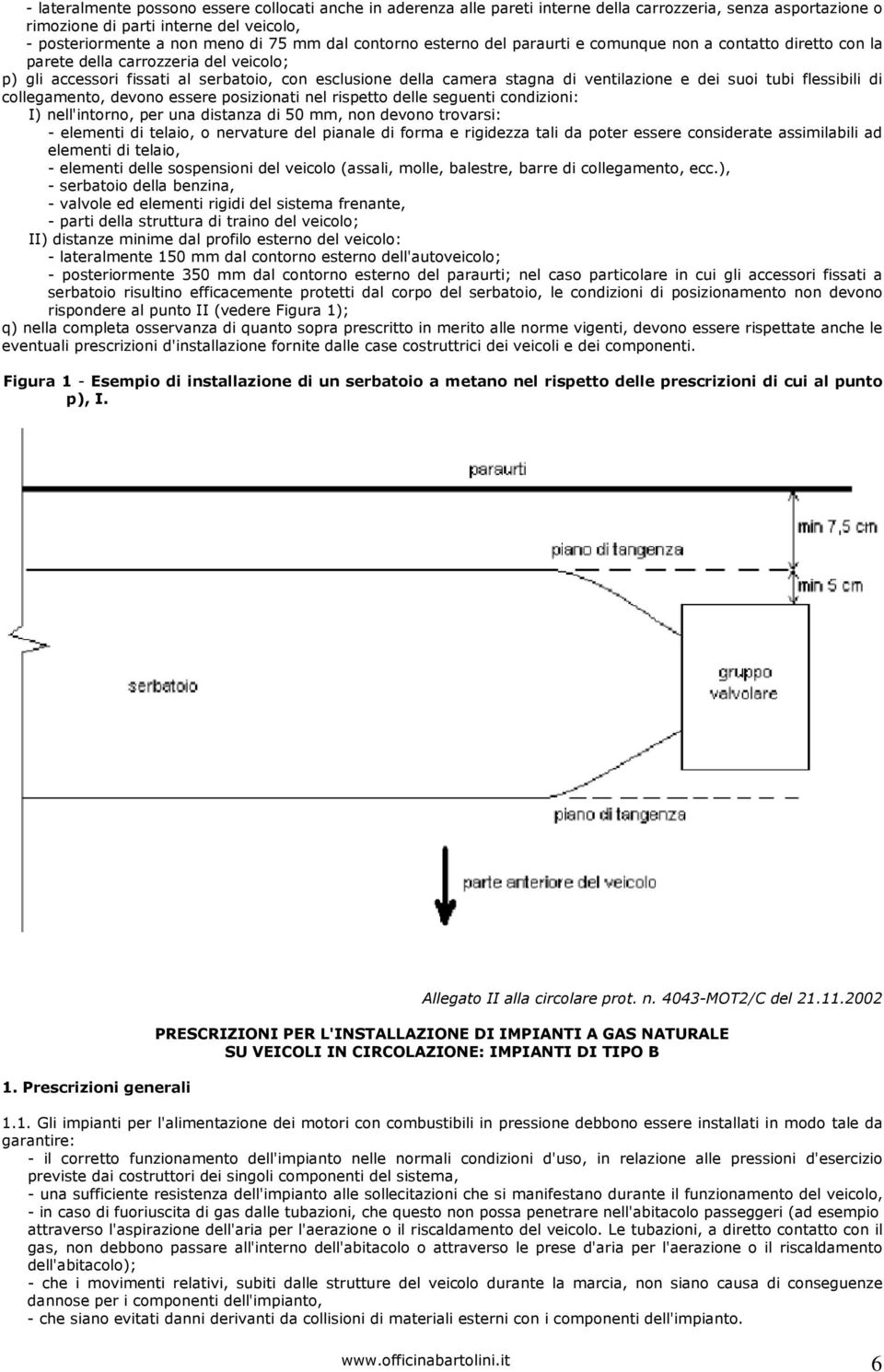 e dei suoi tubi flessibili di collegamento, devono essere posizionati nel rispetto delle seguenti condizioni: I) nell'intorno, per una distanza di 50 mm, non devono trovarsi: - elementi di telaio, o