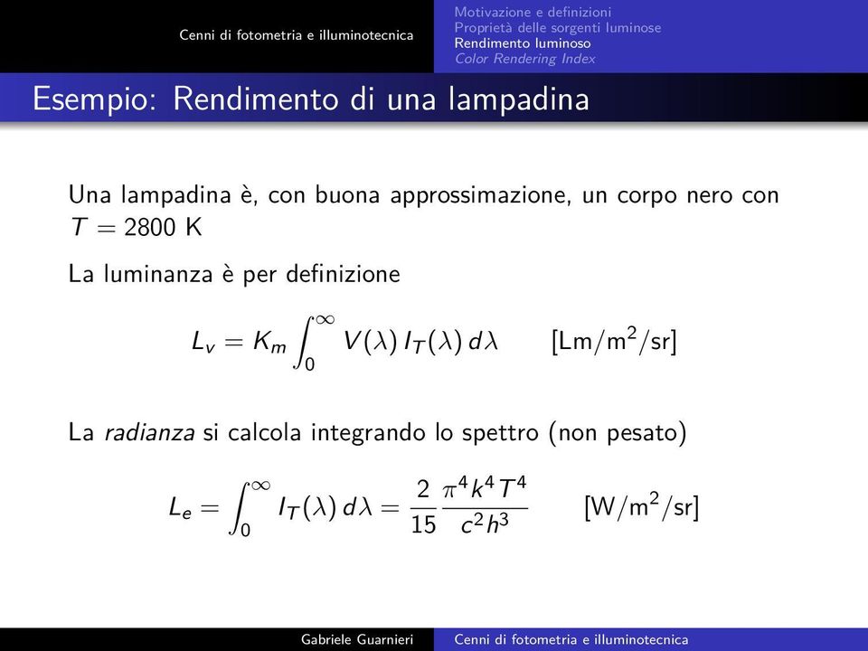 definizione L v = K m V (λ) I T (λ) dλ 0 [Lm/m 2 /sr] La radianza si