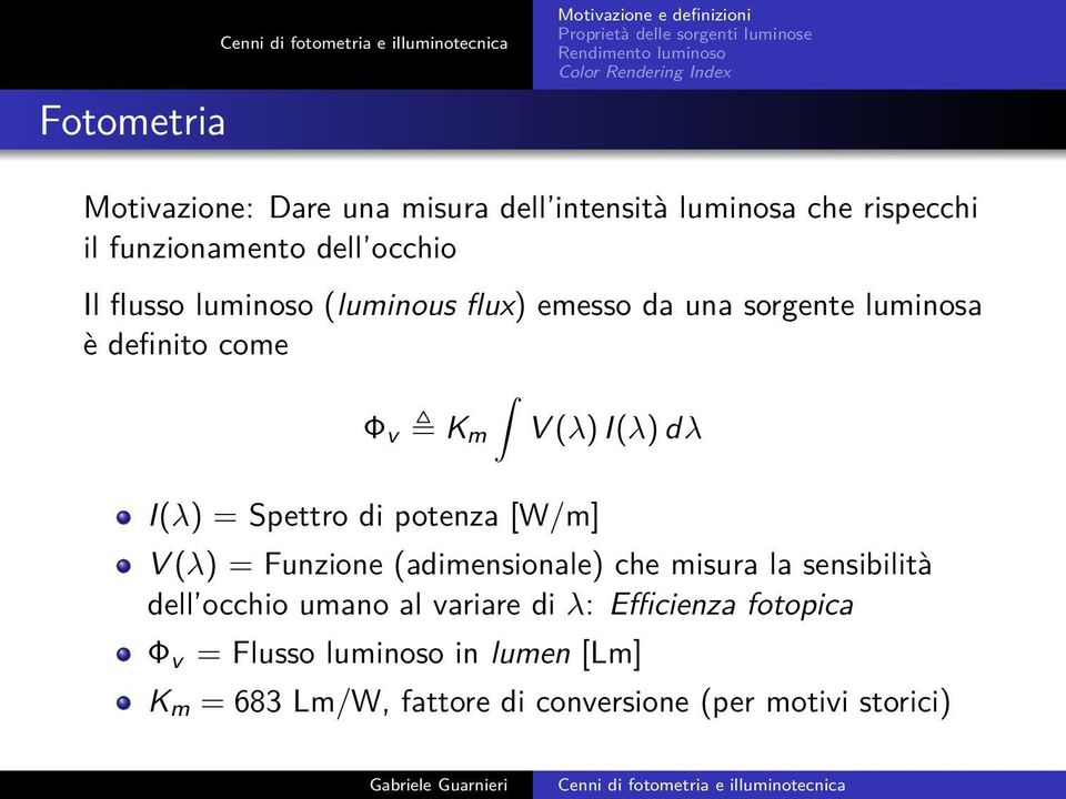 Spettro di potenza [W/m] V (λ) = Funzione (adimensionale) che misura la sensibilità dell occhio umano al variare