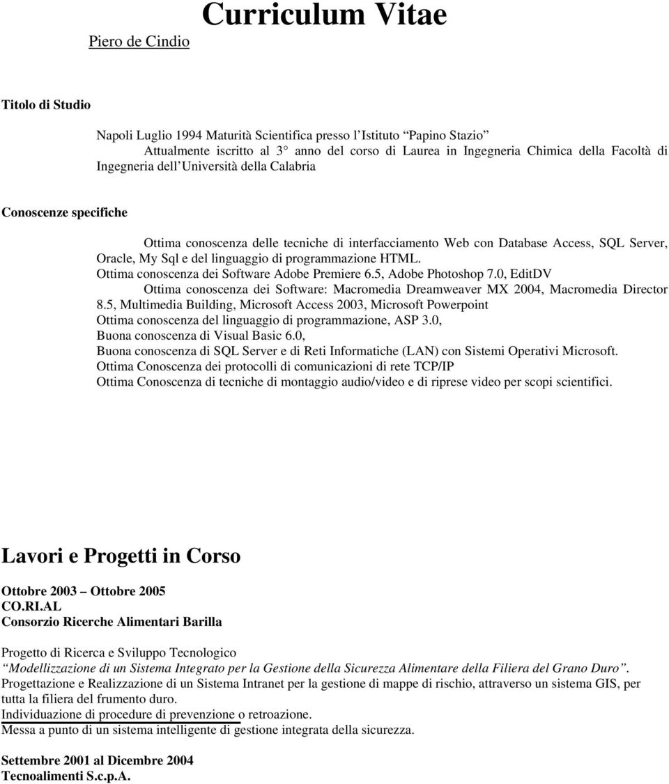 Ottima conoscenza dei Software Adobe Premiere 6.5, Adobe Photoshop 7.0, EditDV Ottima conoscenza dei Software: Macromedia Dreamweaver MX 2004, Macromedia Director 8.