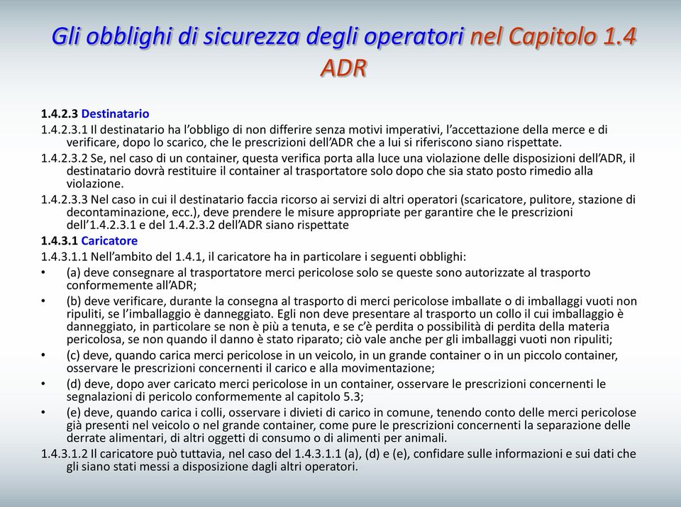 1 Il destinatario ha l obbligo di non differire senza motivi imperativi, l accettazione della merce e di verificare, dopo lo scarico, che le prescrizioni dell ADR che a lui si riferiscono siano