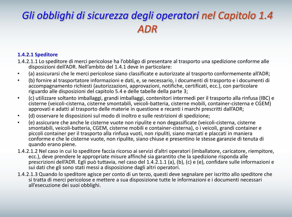 1 deve in particolare: (a) assicurarsi che le merci pericolose siano classificate e autorizzate al trasporto conformemente all ADR; (b) fornire al trasportatore informazioni e dati, e, se necessario,