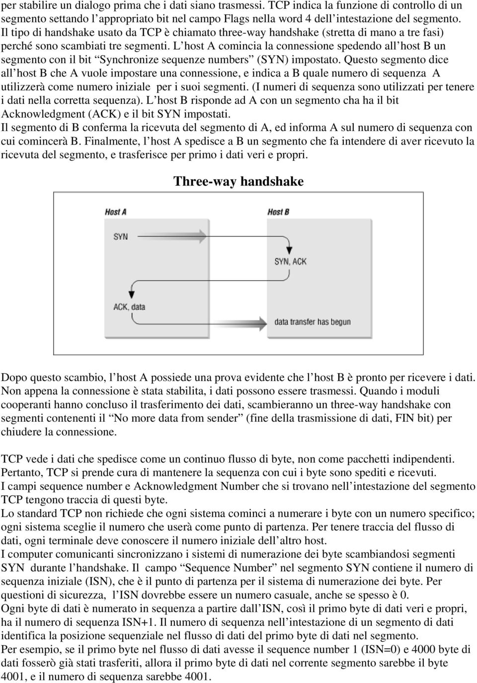 L host A comincia la connessione spedendo all host B un segmento con il bit Synchronize sequenze numbers (SYN) impostato.