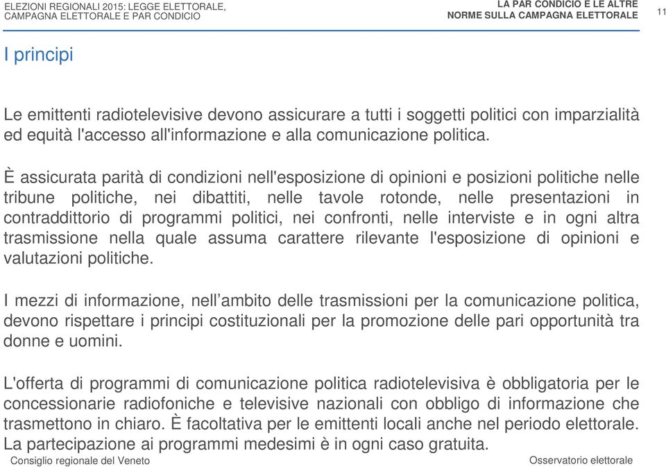 È assicurata parità di condizioni nell'esposizione di opinioni e posizioni politiche nelle tribune politiche, nei dibattiti, nelle tavole rotonde, nelle presentazioni in contraddittorio di programmi