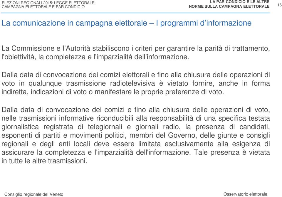 Dalla data di convocazione dei comizi elettorali e fino alla chiusura delle operazioni di voto in qualunque trasmissione radiotelevisiva è vietato fornire, anche in forma indiretta, indicazioni di