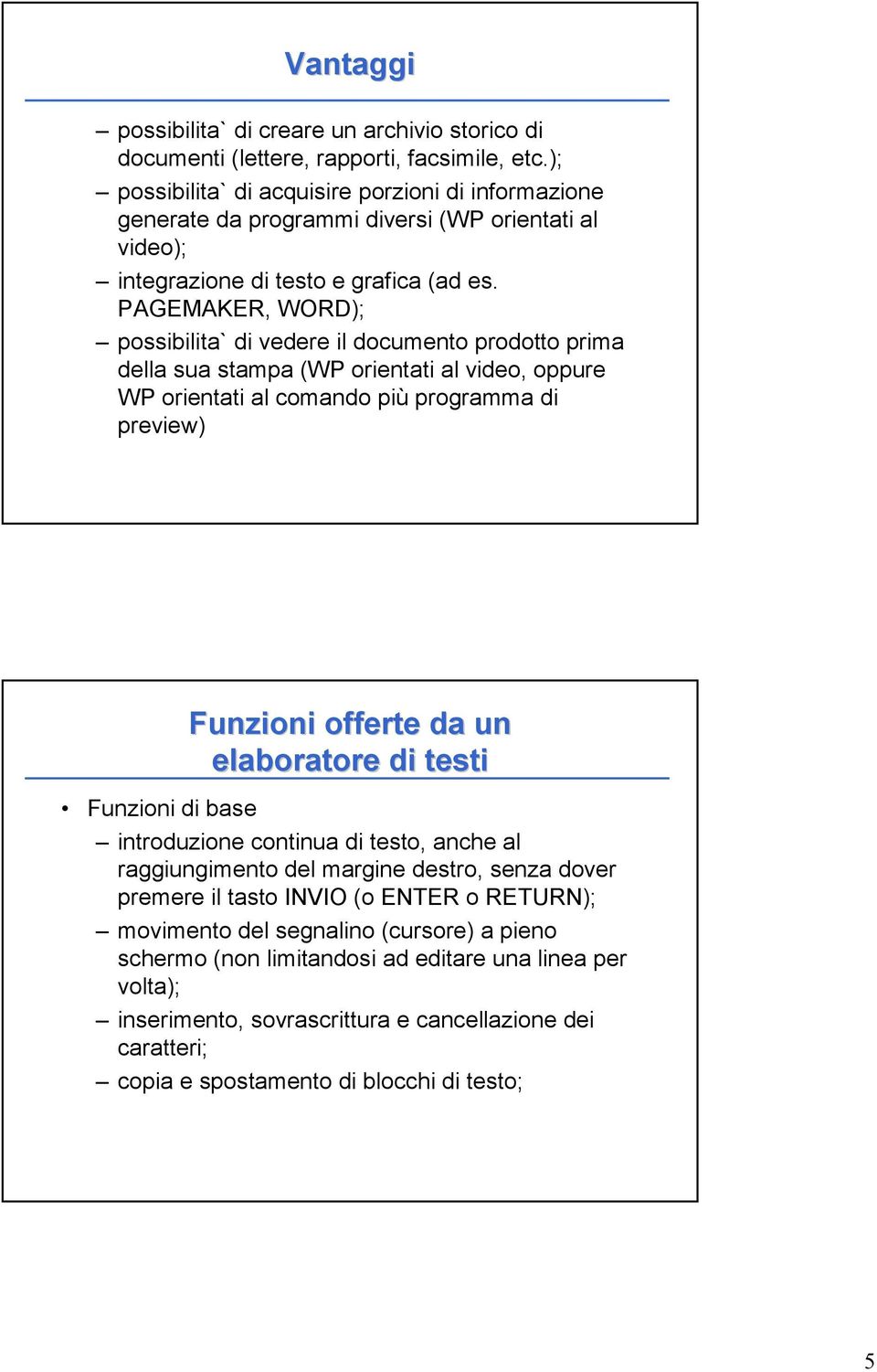 PAGEMAKER, WORD); possibilita` di vedere il documento prodotto prima della sua stampa (WP orientati al video, oppure WP orientati al comando più programma di preview) Funzioni offerte da un