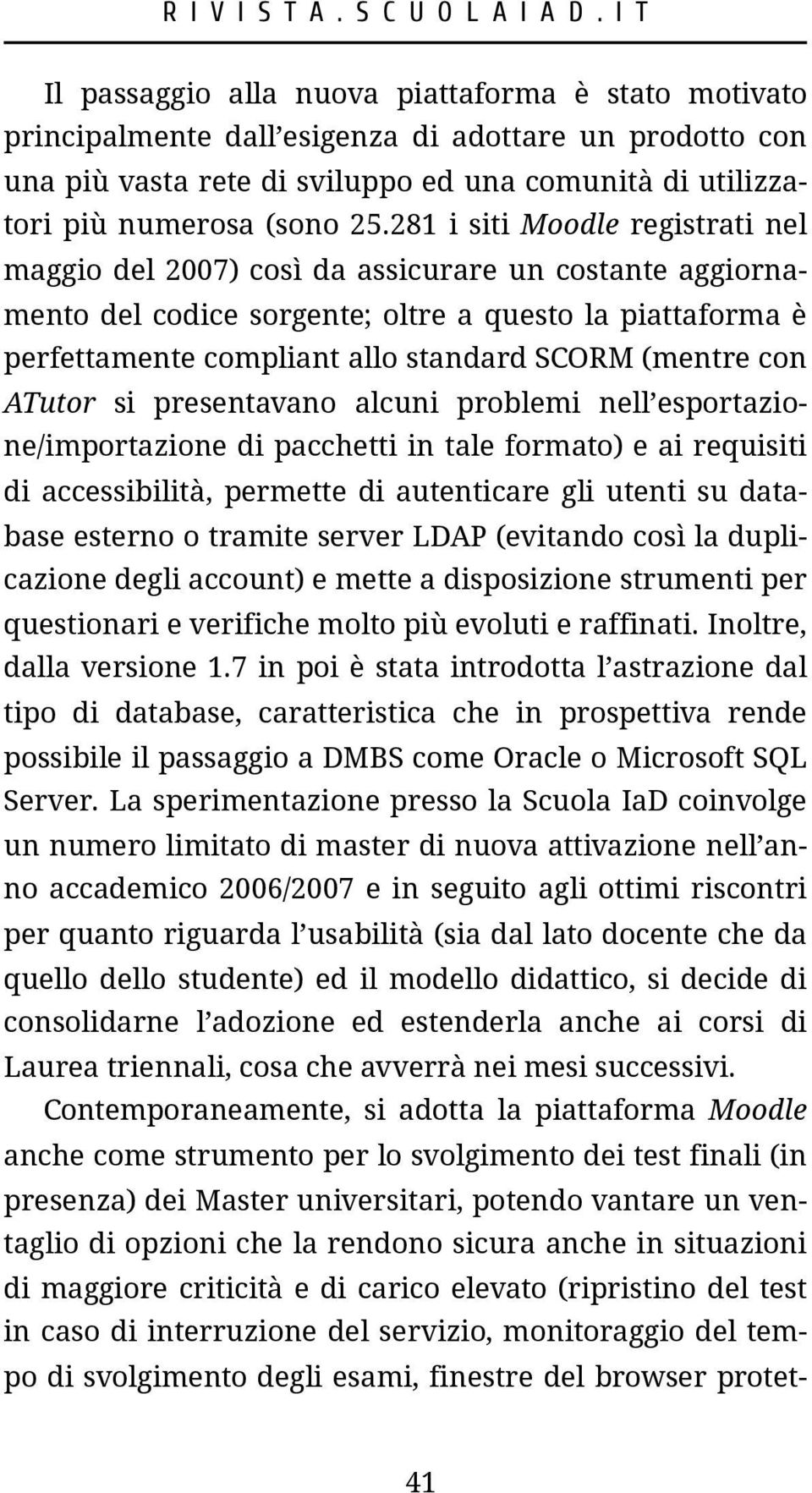 con ATutor si presentavano alcuni problemi nell esportazione/importazione di pacchetti in tale formato) e ai requisiti di accessibilità, permette di autenticare gli utenti su database esterno o