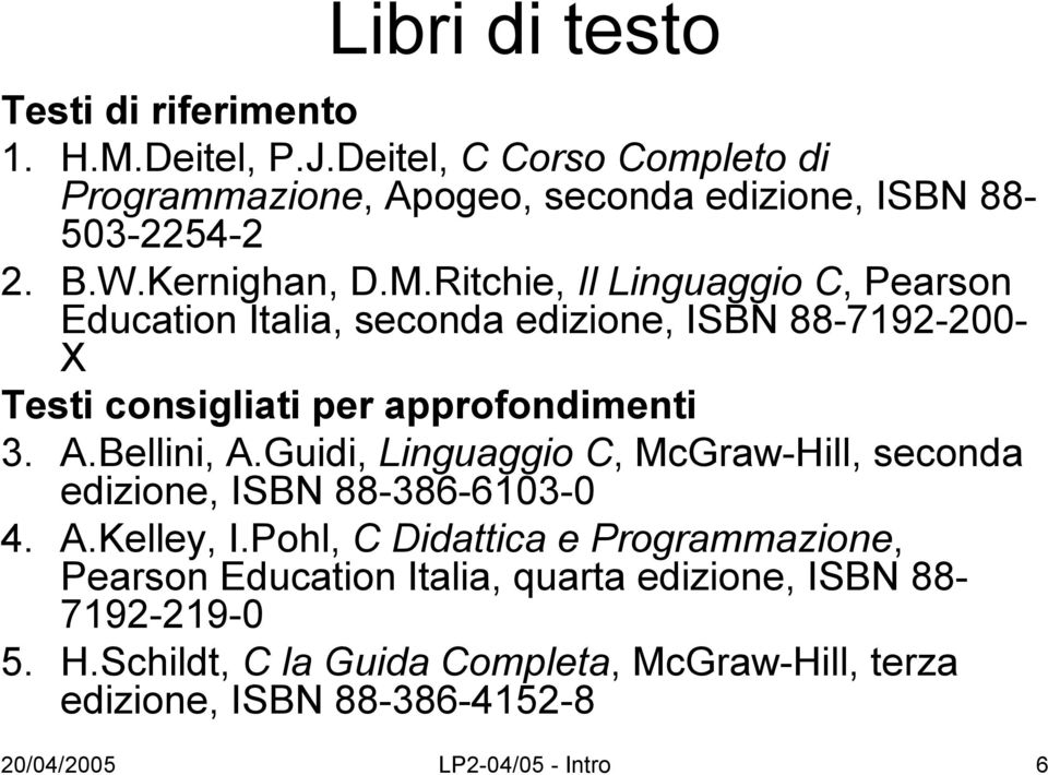 Bellini, A.Guidi, Linguaggio C, McGraw-Hill, seconda edizione, ISBN 88-386-6103-0 4. A.Kelley, I.