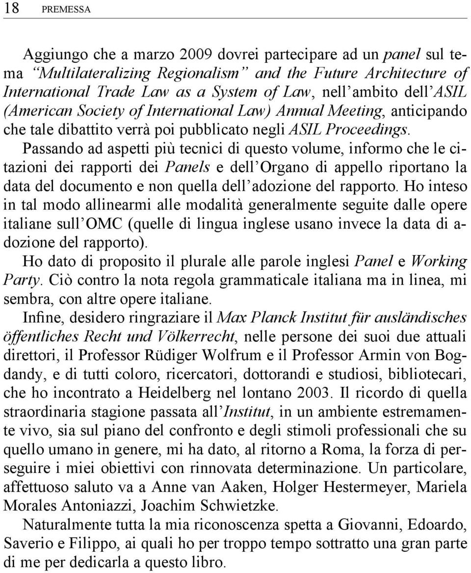 Passando ad aspetti più tecnici di questo volume, informo che le citazioni dei rapporti dei Panels e dell Organo di appello riportano la data del documento e non quella dell adozione del rapporto.