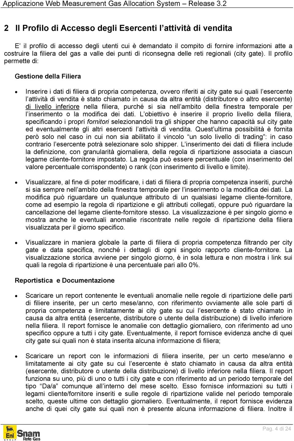 Il profilo permette di: Gestione della Filiera Inserire i dati di filiera di propria competenza, ovvero riferiti ai city gate sui quali l esercente l attività di vendita è stato chiamato in causa da