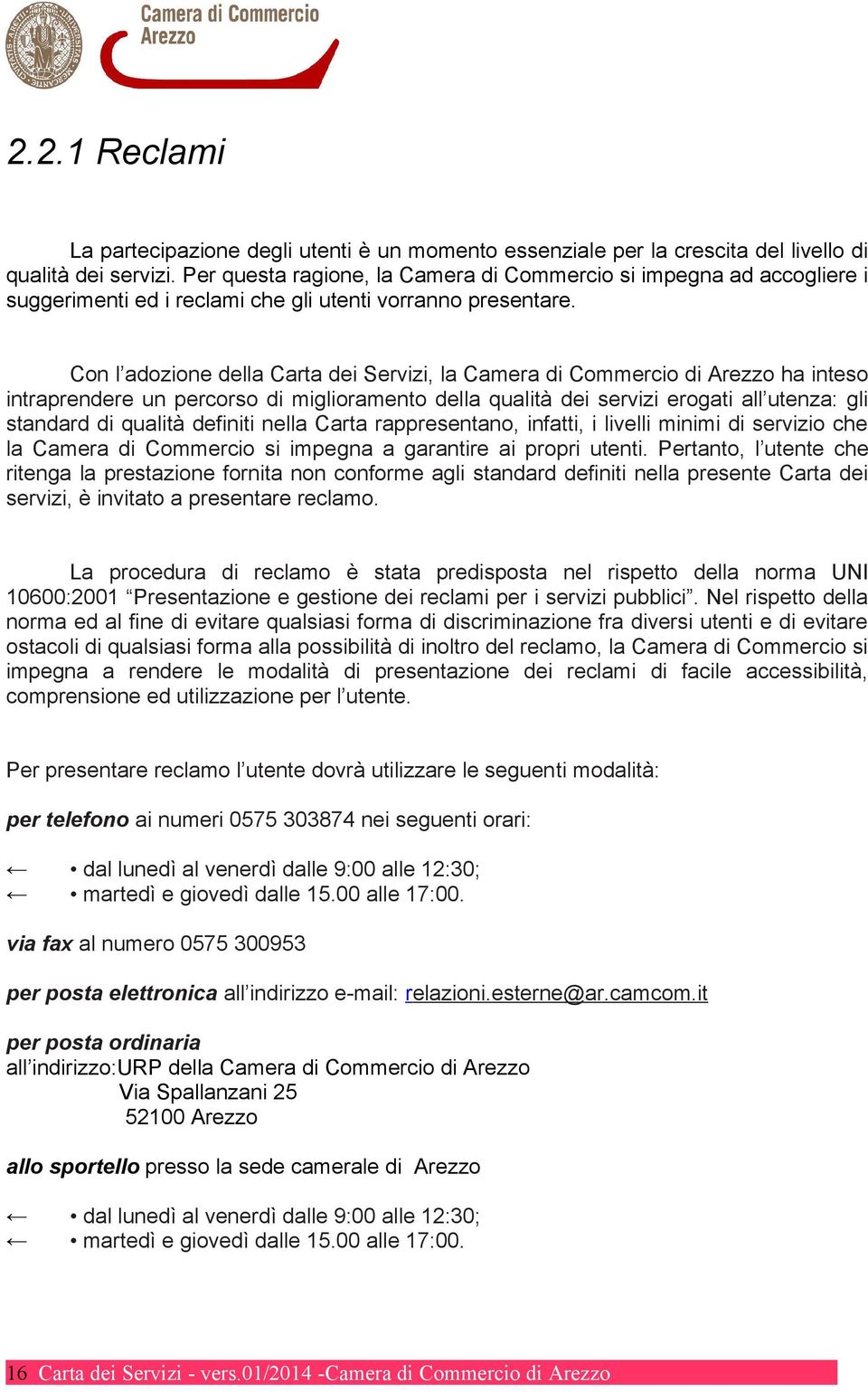 Con l adozione della Carta dei Servizi, la Camera di Commercio di Arezzo ha inteso intraprendere un percorso di miglioramento della qualità dei servizi erogati all utenza: gli standard di qualità