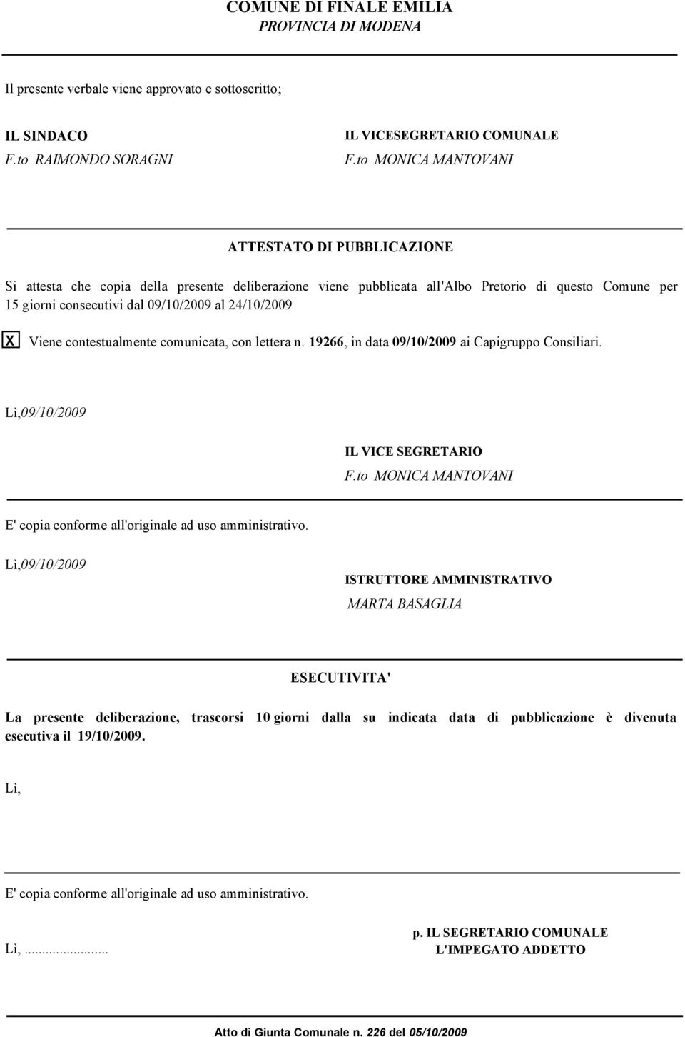 24/10/2009 X Viene contestualmente comunicata, con lettera n. 19266, in data 09/10/2009 ai Capigruppo Consiliari. Lì, 09/10/2009 IL VICE EGRETARIO F.