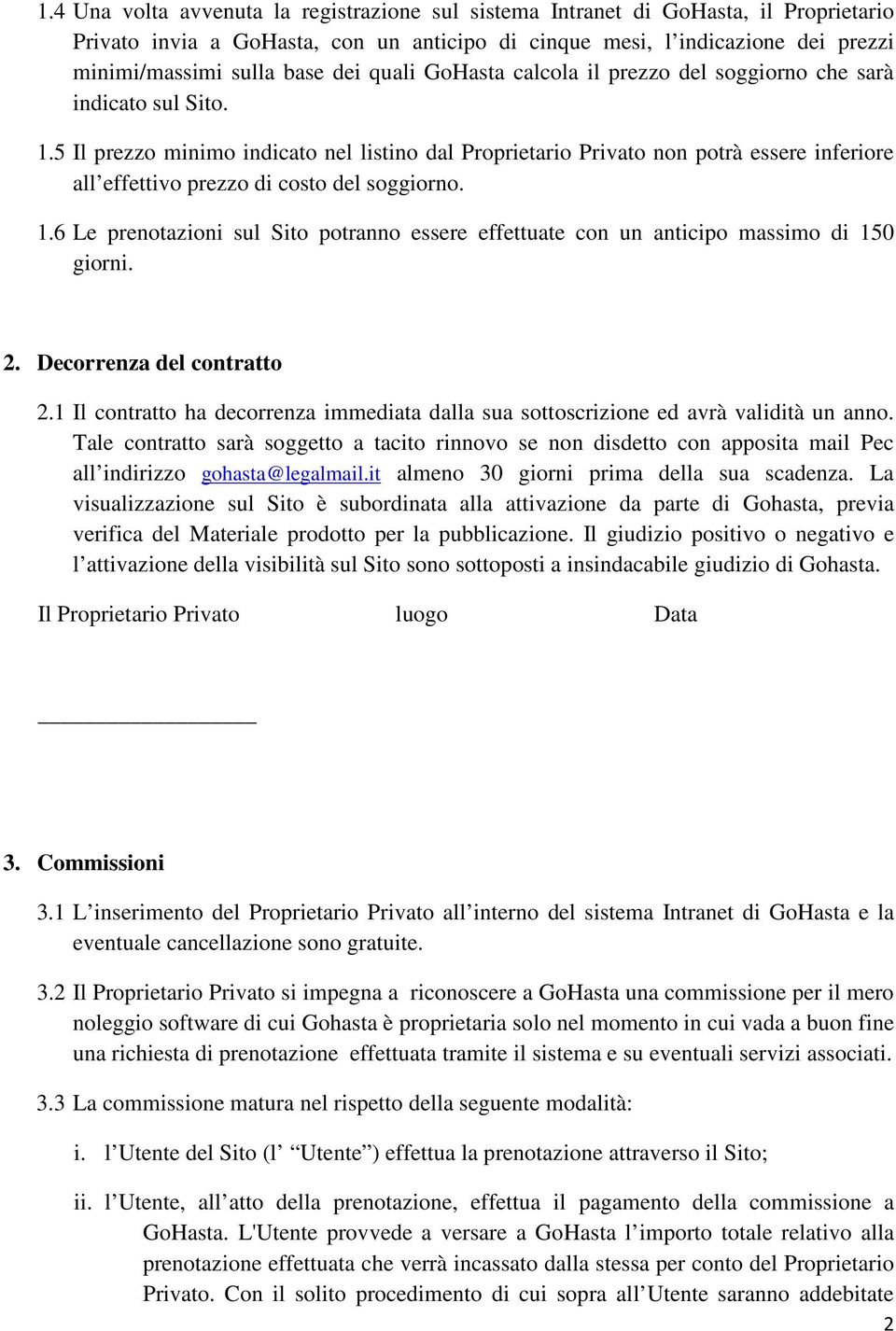 5 Il prezzo minimo indicato nel listino dal Proprietario Privato non potrà essere inferiore all effettivo prezzo di costo del soggiorno. 1.