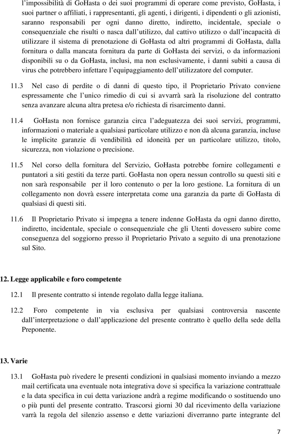 prenotazione di GoHasta od altri programmi di GoHasta, dalla fornitura o dalla mancata fornitura da parte di GoHasta dei servizi, o da informazioni disponibili su o da GoHasta, inclusi, ma non