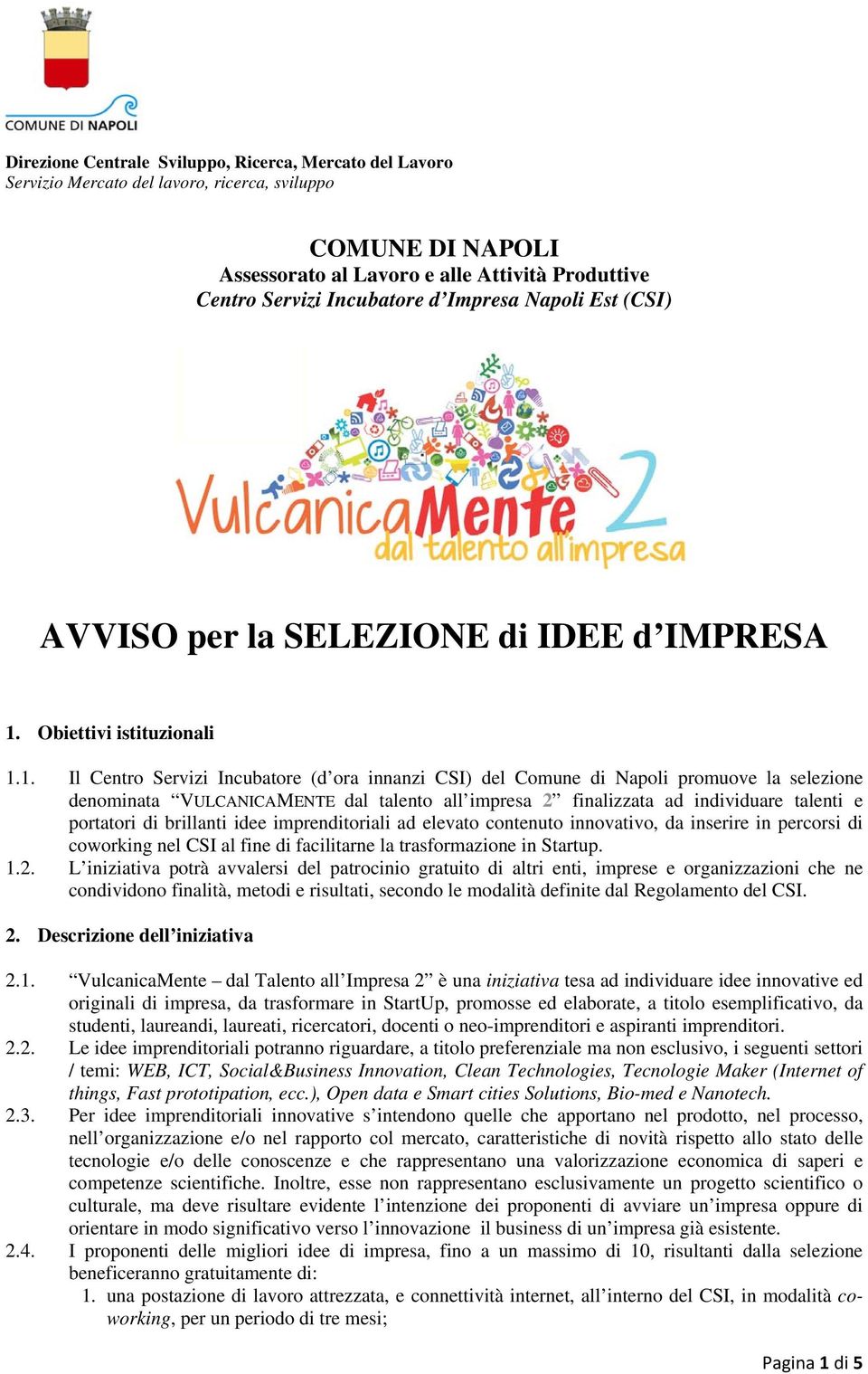 1. Il Centro Servizi Incubatore (d ora innanzi CSI) del Comune di Napoli promuove la selezione denominata VULCANICAMENTE dal talento all impresa 2 finalizzata ad individuare talenti e portatori di