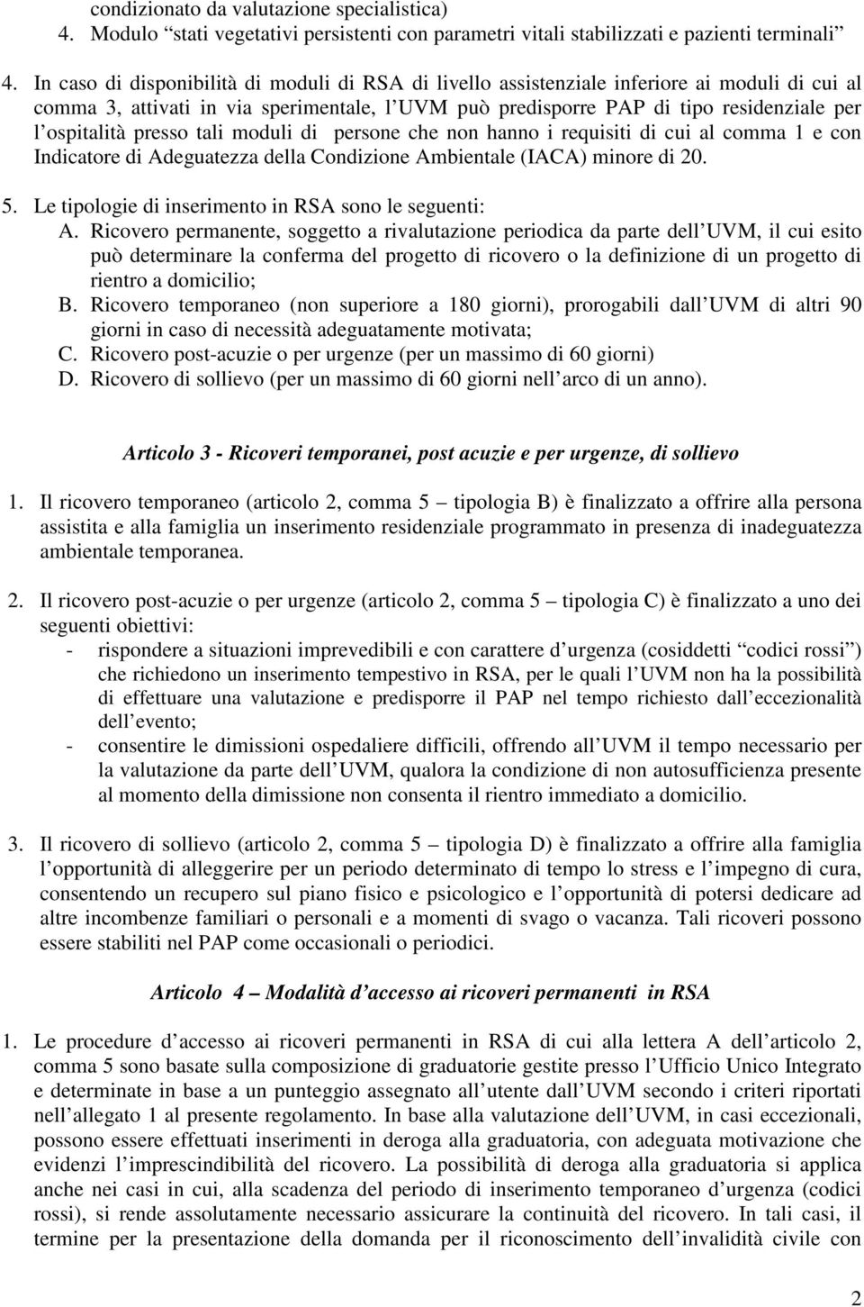 presso tali moduli di persone che non hanno i requisiti di cui al comma 1 e con Indicatore di Adeguatezza della Condizione Ambientale (IACA) minore di 20. 5.