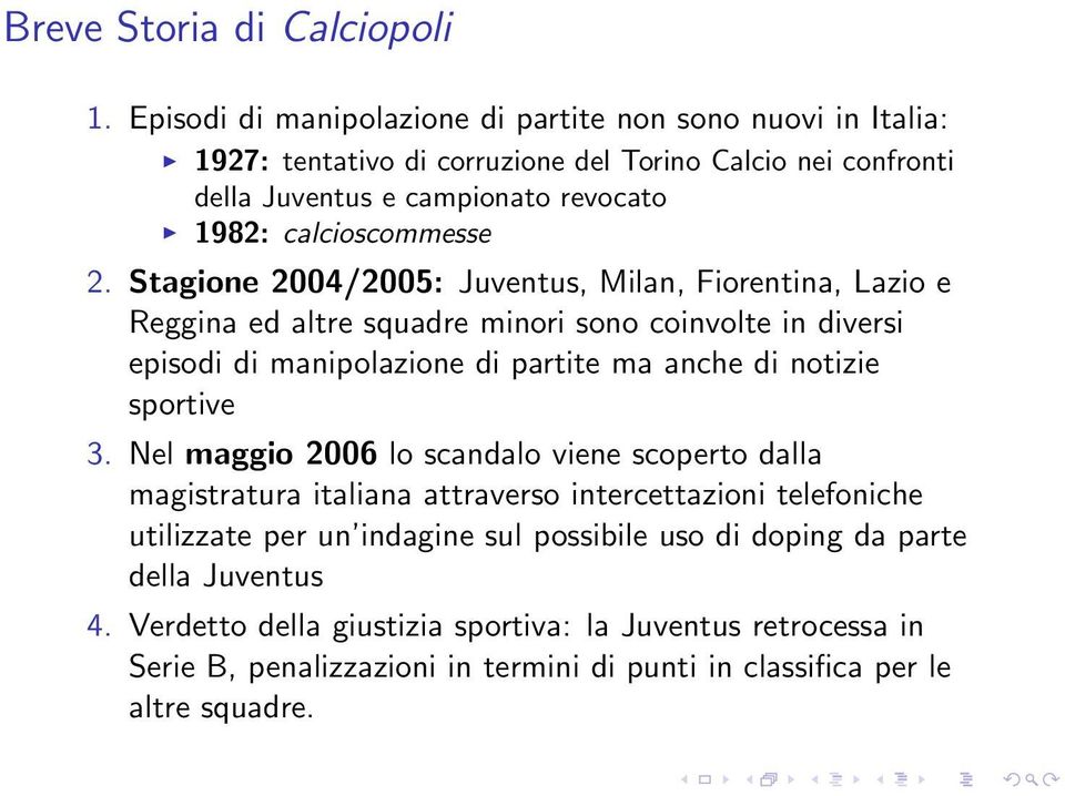 2. Stagione 2004/2005: Juventus, Milan, Fiorentina, Lazio e Reggina ed altre squadre minori sono coinvolte in diversi episodi di manipolazione di partite ma anche di notizie sportive
