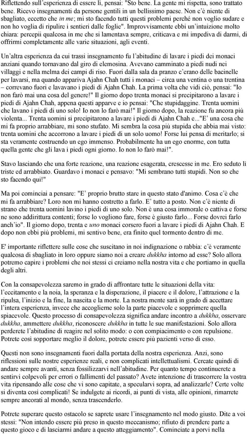 Improvvisamente ebbi un intuizione molto chiara: percepii qualcosa in me che si lamentava sempre, criticava e mi impediva di darmi, di offrirmi completamente alle varie situazioni, agli eventi.