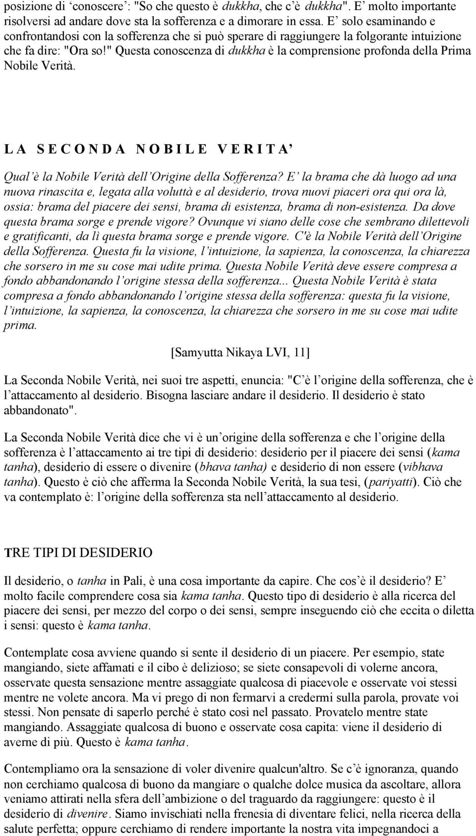 " Questa conoscenza di dukkha è la comprensione profonda della Prima Nobile Verità. L A S E C O N D A N O B I L E V E R I T A Qual è la Nobile Verità dell Origine della Sofferenza?