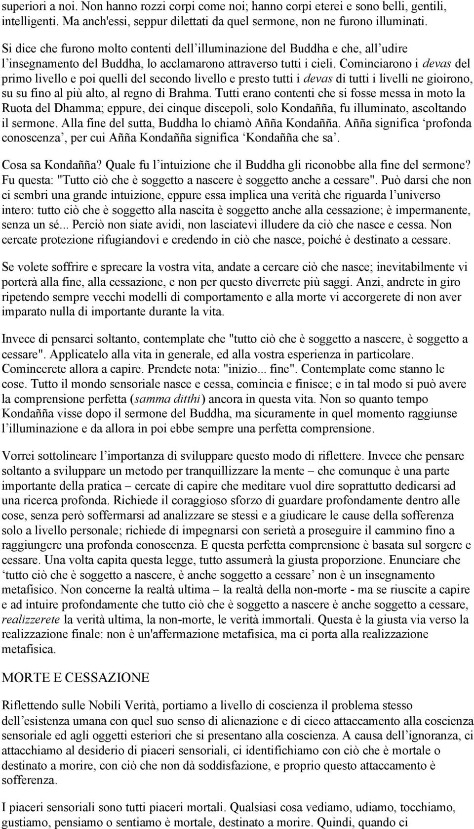 Cominciarono i devas del primo livello e poi quelli del secondo livello e presto tutti i devas di tutti i livelli ne gioirono, su su fino al più alto, al regno di Brahma.