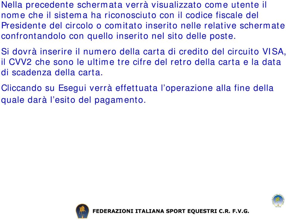 Si dovrà inserire il numero della carta di credito del circuito VISA, il CVV2 che sono le ultime tre cifre del retro della