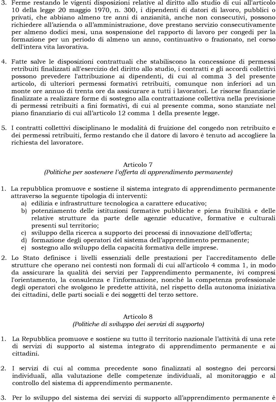 servizio consecutivamente per almeno dodici mesi, una sospensione del rapporto di lavoro per congedi per la formazione per un periodo di almeno un anno, continuativo o frazionato, nel corso