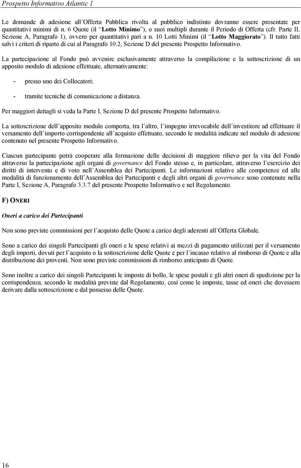 Il tutto fatti salvi i criteri di riparto di cui al Paragrafo 10.2, Sezione D del presente Prospetto Informativo.