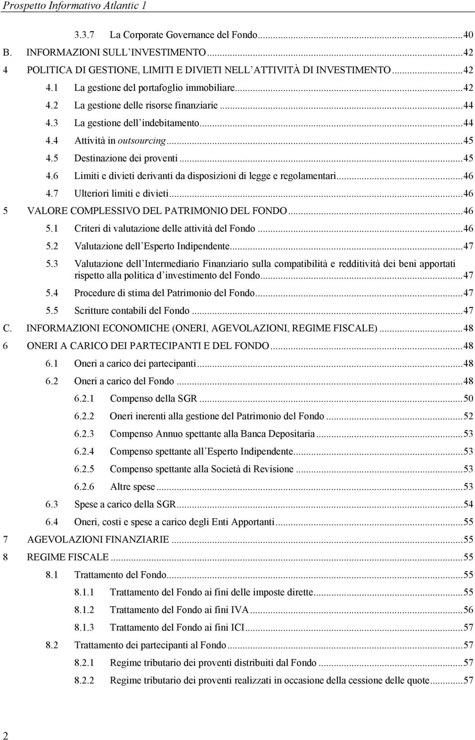 ..46 4.7 Ulteriori limiti e divieti...46 5 VALORE COMPLESSIVO DEL PATRIMONIO DEL FONDO...46 5.1 Criteri di valutazione delle attività del Fondo...46 5.2 Valutazione dell Esperto Indipendente...47 5.